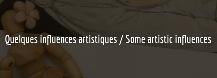 Quelques influences artistiques / Some artistic influences Quelques influences artistiques / Some artistic influences