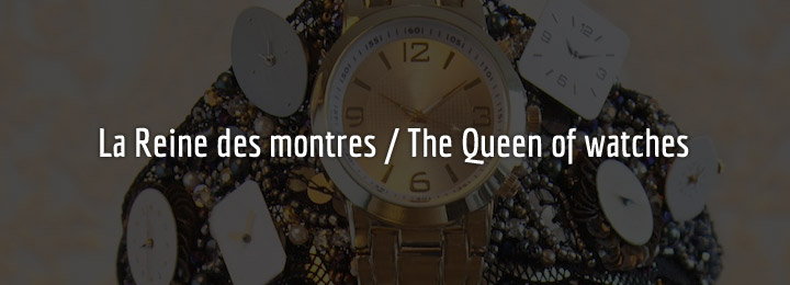La Reine des montres / The Queen of watches La Reine des montres / The Queen of watches